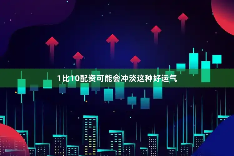 1比10配资可能会冲淡这种好运气