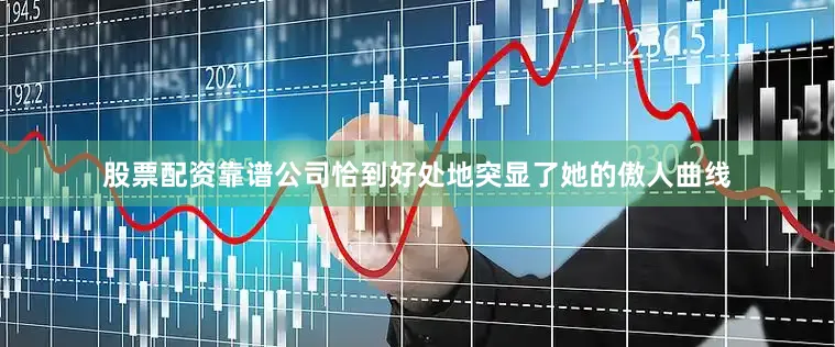 股票配资靠谱公司恰到好处地突显了她的傲人曲线
