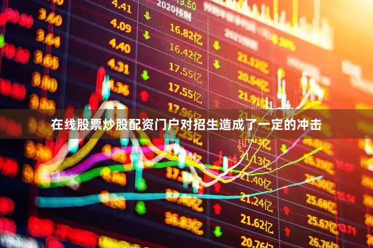 在线股票炒股配资门户对招生造成了一定的冲击