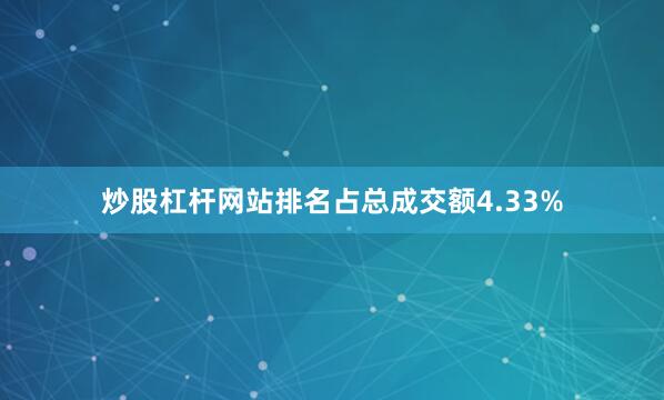 炒股杠杆网站排名占总成交额4.33%