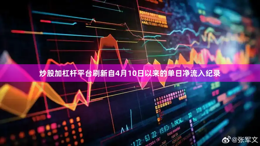 炒股加杠杆平台刷新自4月10日以来的单日净流入纪录
