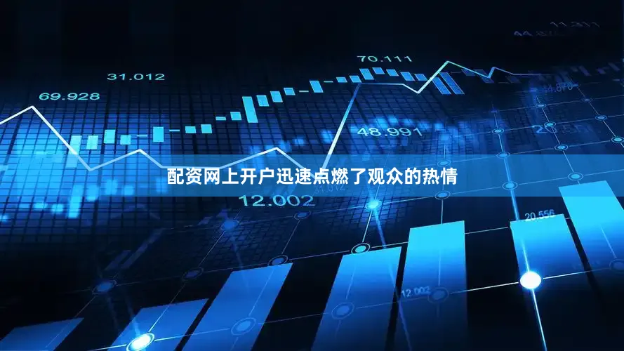 配资网上开户迅速点燃了观众的热情