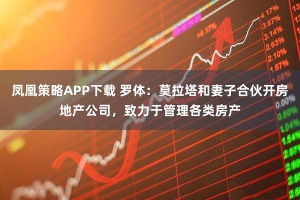 凤凰策略APP下载 罗体：莫拉塔和妻子合伙开房地产公司，致力于管理各类房产